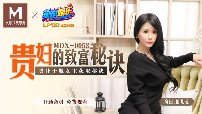 麻豆 MDX0053 贵妇的致富秘诀 男仆干服女主获取秘诀 仙儿媛