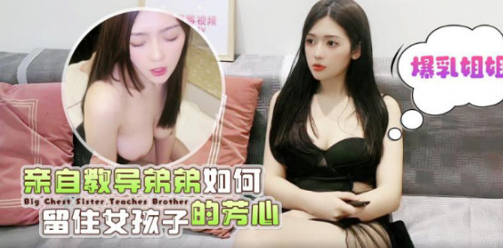 爆乳姐姐亲自教导弟弟如何留住女孩子