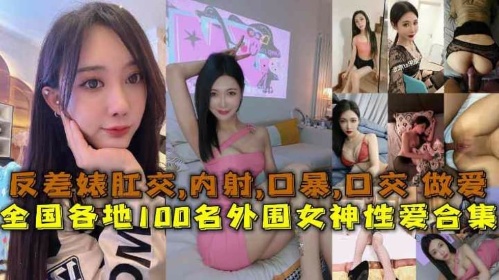 [性爱合集] 全国各地100名外围女神性爱合集反差婊露脸做爱肛交口暴性爱