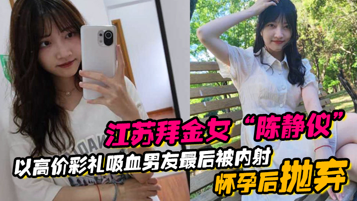 江苏拜金女陈静仪以高价彩礼吸血男友最后被内射怀孕后抛弃