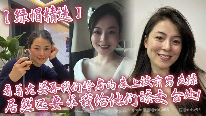 【绿帽精选】看着老婆再我们婚房的床上被前男友操，居然还要求我给他们舔交合<span style="color: #ff5b82">处</span>！