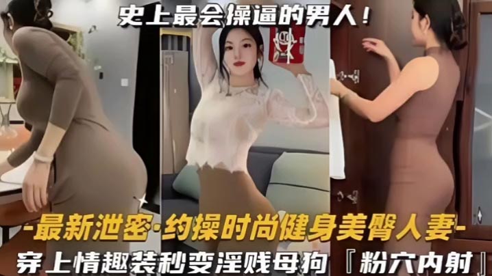 约操时尚健身蜜桃臀人妻，史上最会操逼的男人遇上最骚的女人，能擦出怎样的火花，穿上情趣内衣秒变淫贱小<span style="color: #ff5b82">母</span><span style="color: #ff5b82">狗</span>内射粉嫩美穴！