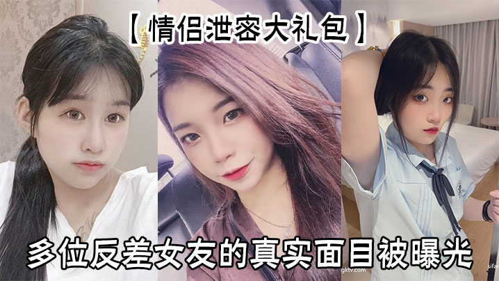 【<span style="color: #ff5b82">情</span><span style="color: #ff5b82">侣</span>泄密大礼包】多位反差女友的真实面目被曝光