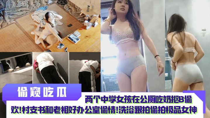 【偷窥吃瓜】两个<span style="color: #ff5b82">中</span><span style="color: #ff5b82">学</span>女孩在公厕吃奶抠B偷欢！村支书和老相好办公室偷情！洗浴跟拍偷拍极品女神！