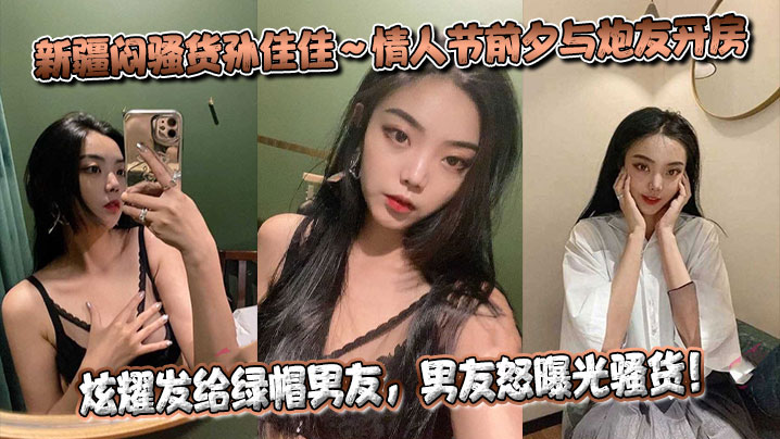 新疆闷骚货孙佳佳～情人节前夕与炮友开房炫耀发给<span style="color: #ff5b82">绿</span><span style="color: #ff5b82">帽</span>男友，男友怒曝光骚货！