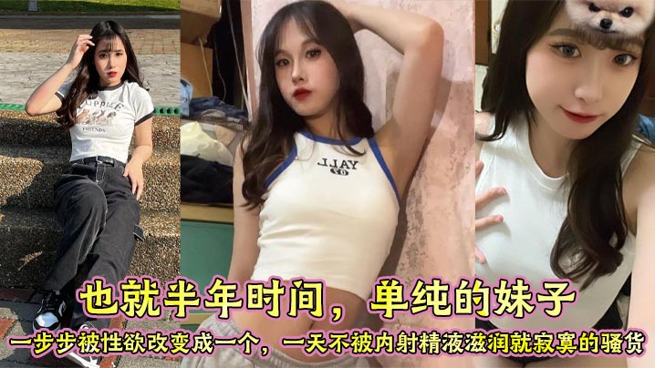 也就半年时间，单纯的妹子，一步步被性欲改变成一个，一天不被<span style="color: #ff5b82">内</span><span style="color: #ff5b82">射</span>精液滋润就寂寞的骚货