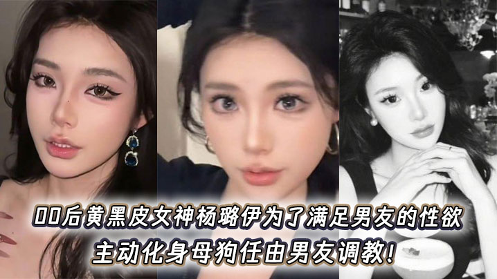 00后黄黑皮女神杨璐伊为了满足男友的性欲，主动化身母狗任由男友<span style="color: #ff5b82">调</span><span style="color: #ff5b82">教</span>！