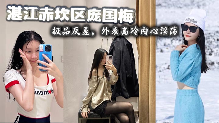 湛江赤坎区庞国梅，极品反差，外表高冷内心淫荡，爱好无套群P<span style="color: #ff5b82">内</span><span style="color: #ff5b82">射</span>、户外野战、真空逛街，喜欢射嘴里吞下去