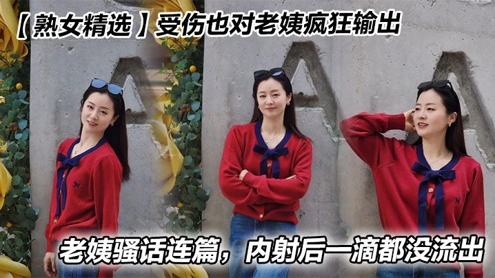 【熟女精选】受伤也对老姨疯狂输出，老姨骚话连篇，<span style="color: #ff5b82">内</span><span style="color: #ff5b82">射</span>后一滴都没流出
