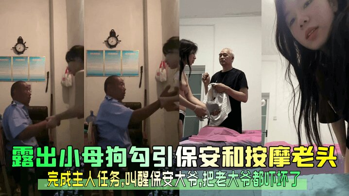 【真实<span style="color: #ff5b82">勾</span><span style="color: #ff5b82">引</span>】露出小母狗<span style="color: #ff5b82">勾</span><span style="color: #ff5b82">引</span>保安和按摩老头，完成主人任务，叫醒保安大爷，把老大爷都吓坏了