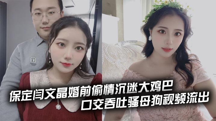 保定闫文晶婚前<span style="color: #ff5b82">偷</span><span style="color: #ff5b82">情</span>沉迷大鸡巴 口交吞吐骚母狗视频流出