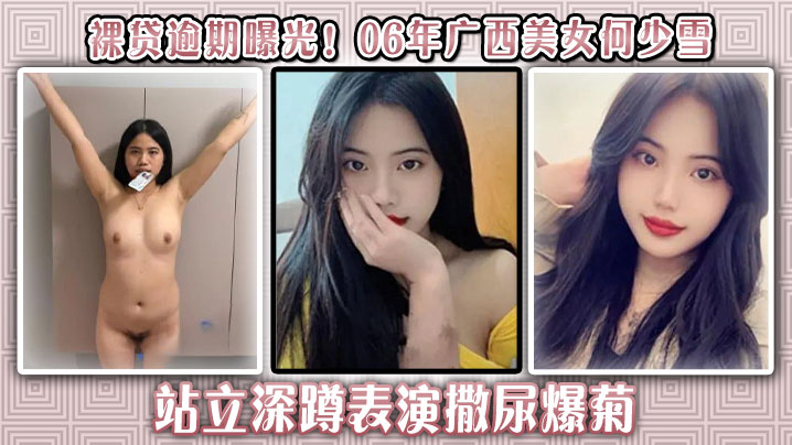 裸贷逾期曝光！06年广西美女何少雪站立深蹲表演撒尿爆菊