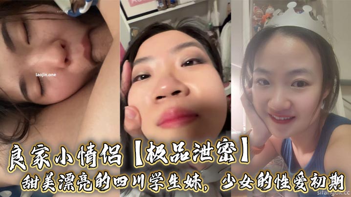 良家小情侣【极品泄密】甜美漂亮的四川<span style="color: #ff5b82">学</span><span style="color: #ff5b82">生</span>妹，少女的性爱初期，陶醉又放纵，大尺度啪啪特写