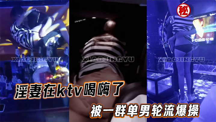 淫妻在ktv喝嗨了被一群单男轮流爆操