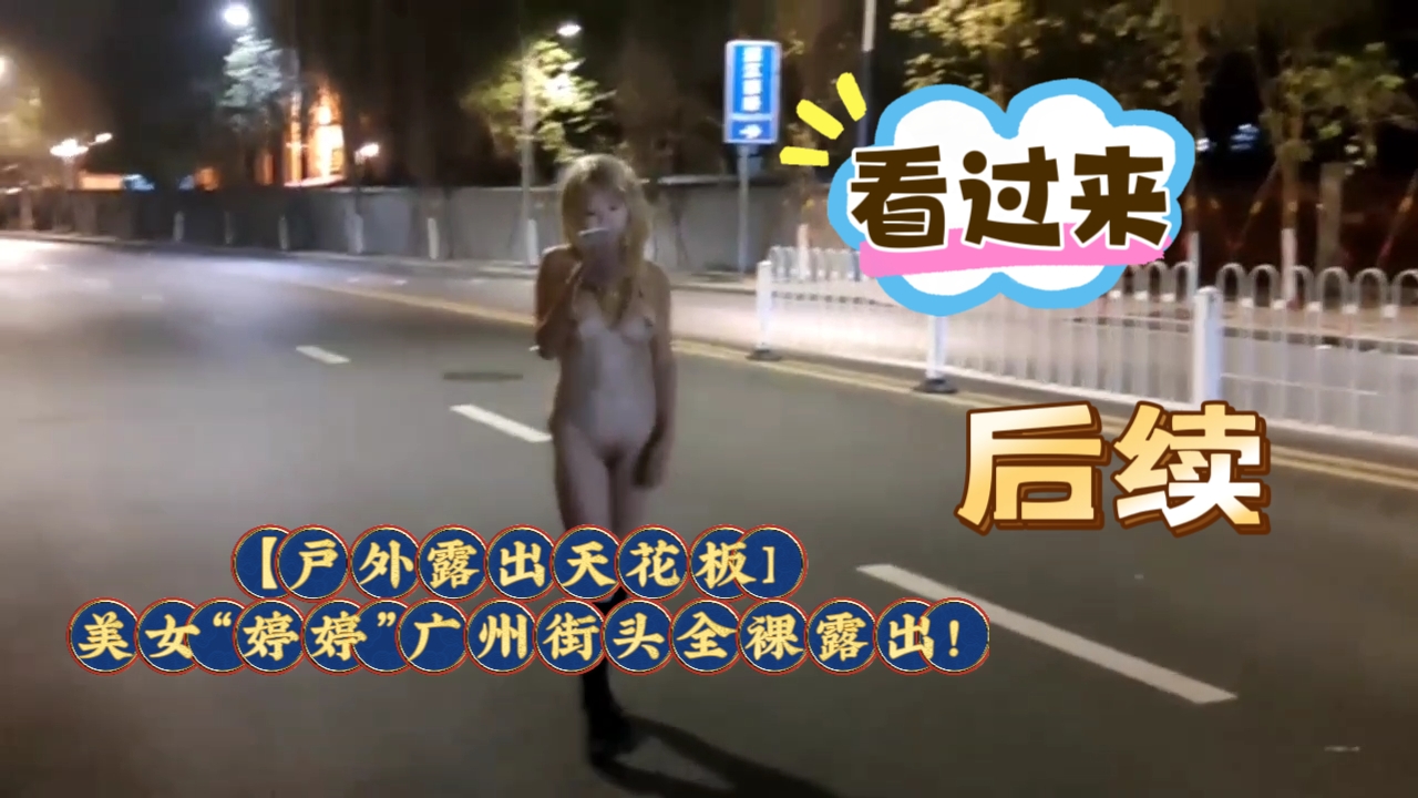 ，【户外露出天花板]美<span style="color: #ff5b82">女</span>“婷婷”广州街头全裸露出!扰乱交通秩序