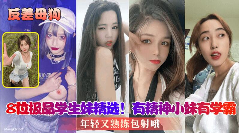 【反差母狗】8位极品<span style="color: #ff5b82">学</span><span style="color: #ff5b82">生</span>妹精选，年轻又熟练包射哦