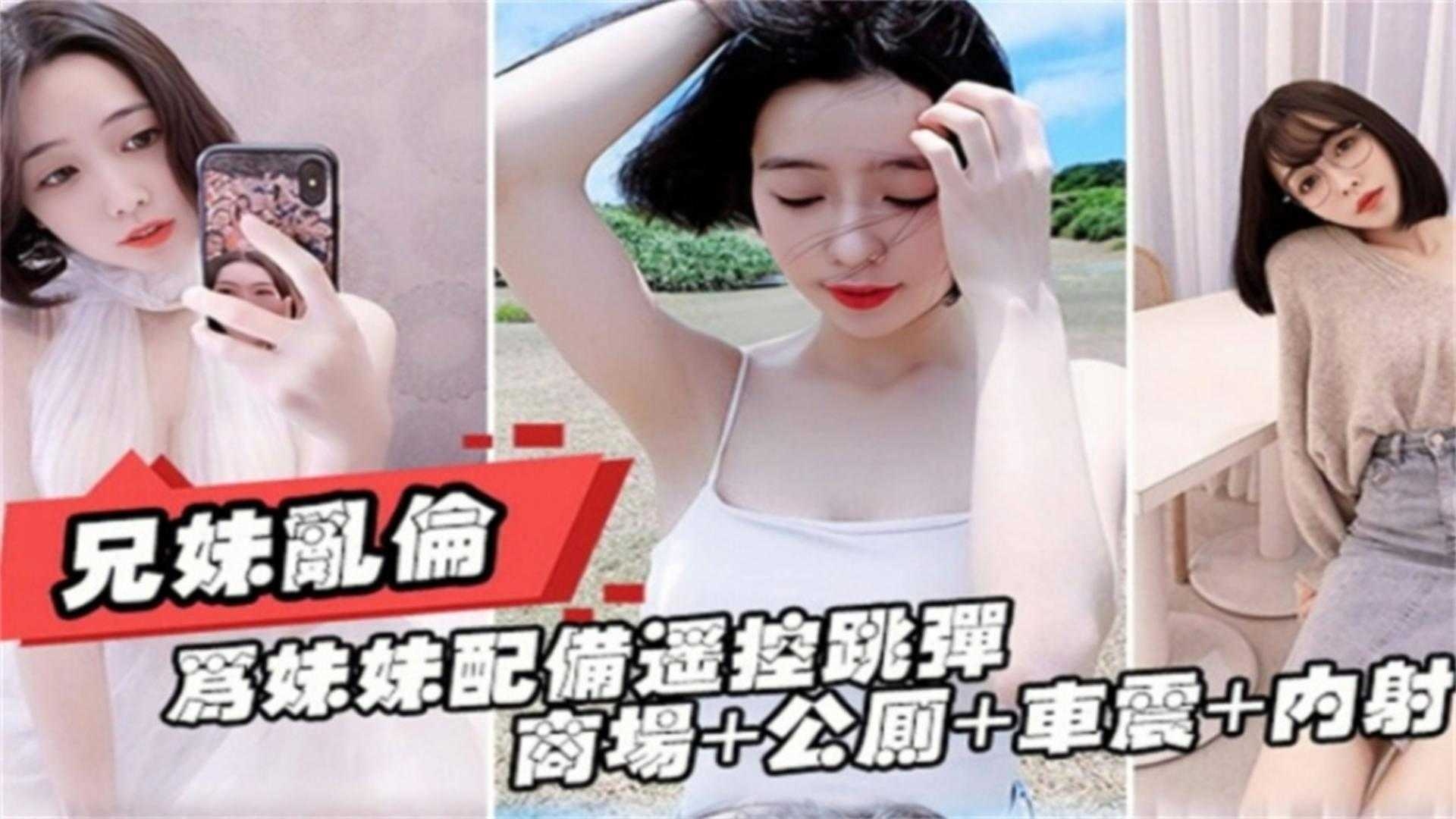 真实<span style="color: #ff5b82">兄</span><span style="color: #ff5b82">妹</span>乱伦-让亲妹妹带着跳弹遥控器在户外车震露出内射