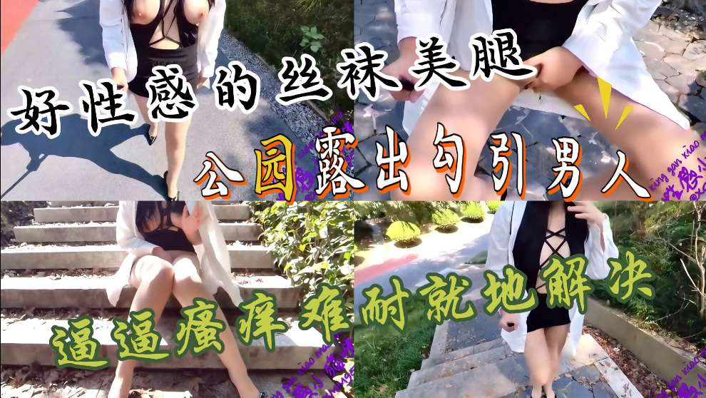 性感高跟开裆肉丝大长腿美女，大咪咪好亮眼，公园户外露出<span style="color: #ff5b82">勾</span><span style="color: #ff5b82">引</span>男人，转了一圈没有发现一个男人，只能自己就地解决