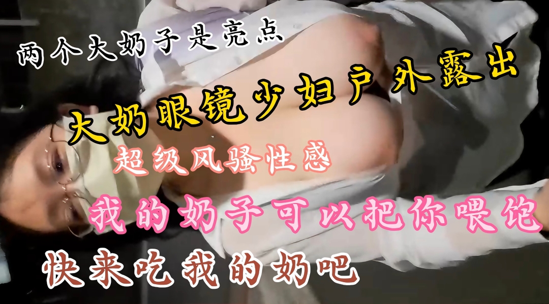 土豪定制私拍，大奶眼镜少妇户外<span style="color: #ff5b82">露</span><span style="color: #ff5b82">出</span>大秀.两个大奶子丰满圆润饱满.上窜下跳太诱人了