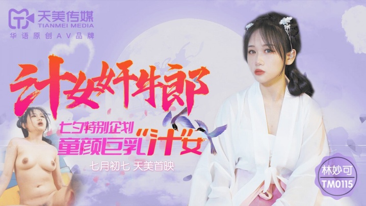 【林妙可】TM0115 汁女奸牛郎 七夕特别企划 童颜<span style="color: #ff5b82">巨</span><span style="color: #ff5b82">乳</span>汁女