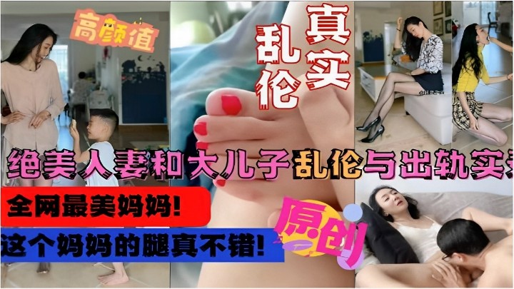 【真实乱伦】绝美人妻和大儿子乱伦与出轨实录，这个妈妈的腿真不错！