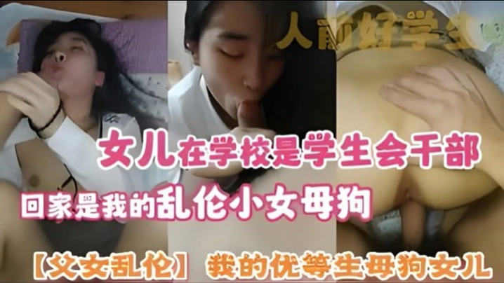 父女乱伦我的优等生母狗女儿女儿在学校是学生会干部回家是我的乱伦小女母狗