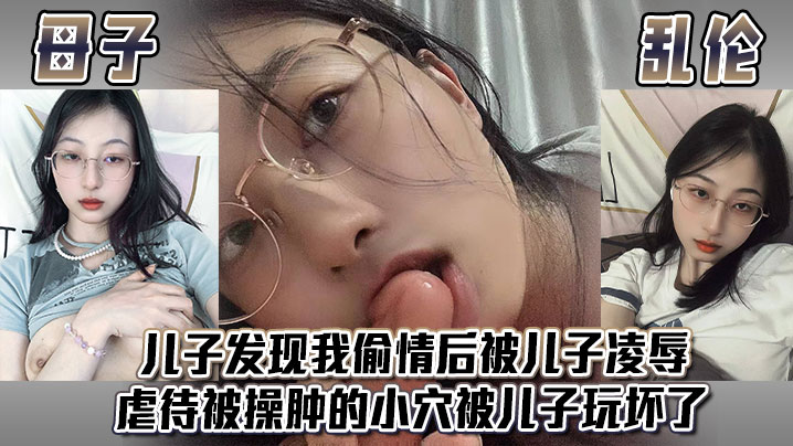 【<span style="color: #ff5b82">母</span><span style="color: #ff5b82">子</span>乱伦】儿子发现我偷情后，被儿子凌辱，虐待被操肿的小穴，被儿子玩坏了