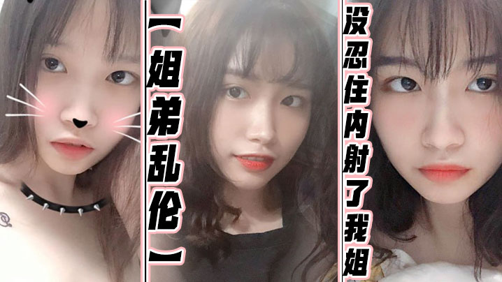 【<span style="color: #ff5b82">姐</span><span style="color: #ff5b82">弟</span>乱伦】没忍住内射了我姐！果然女人被操爽的时候什么问题都会回答你！全程记录！