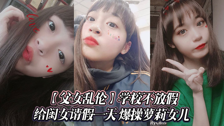 【父女乱伦】学校不放假给闺女请假一天 爆操萝莉<span style="color: #ff5b82">女</span><span style="color: #ff5b82">儿</span>