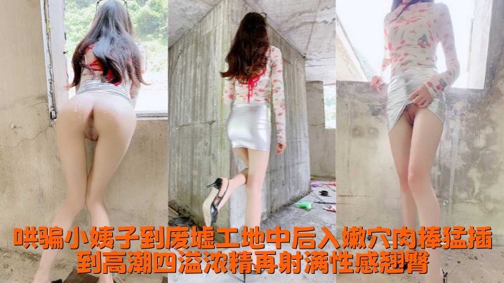 极品乱伦【小姨子<span style="color: #ff5b82">的</span>秘密】哄骗小姨子到废墟工地中后入嫩穴肉棒猛插到高潮四溢浓精再射满性感翘臀！