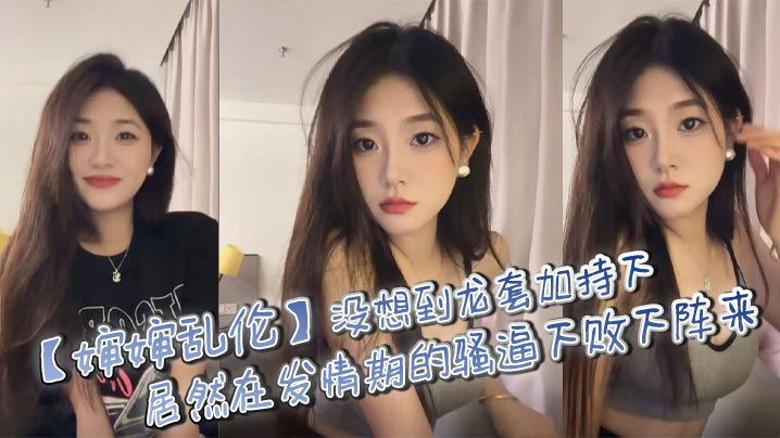 【婶婶<span style="color: #ff5b82">乱</span><span style="color: #ff5b82">伦</span>】没想到龙套加持下，居然在发情期的骚逼下败下阵来，不甘