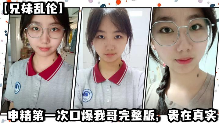 【兄妹<span style="color: #ff5b82">乱</span><span style="color: #ff5b82">伦</span>】申精第一次口爆我哥完整版，贵在真实
