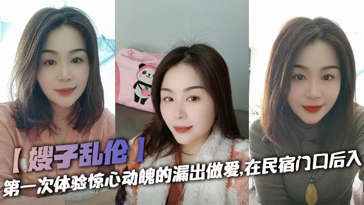 【嫂子<span style="color: #ff5b82">乱</span><span style="color: #ff5b82">伦</span>】第一次体验惊心动魄的漏出做爱，在民宿门口后入
