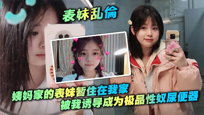 【表妹<span style="color: #ff5b82">乱</span><span style="color: #ff5b82">伦</span>】姨妈家的表妹暂住在我家，被我诱导成为极品性奴尿便器，打开房门在楼道口帮我口交做爱，无套后入一晚上做两次