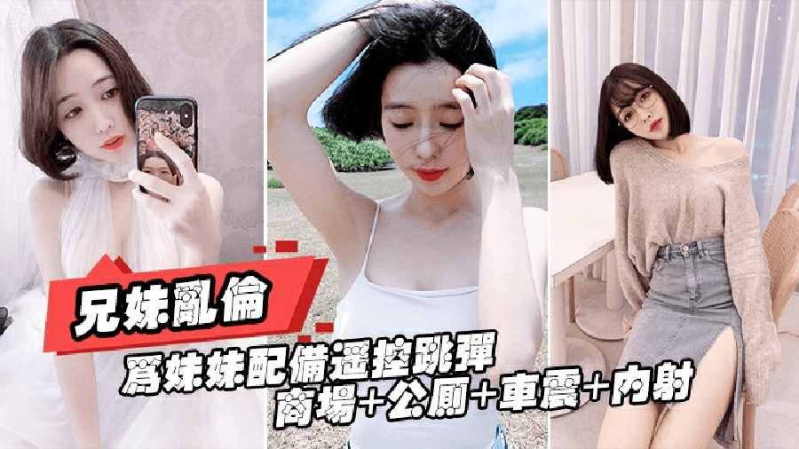 重磅推荐[真实兄妹乱伦]给亲<span style="color: #ff5b82">妹</span><span style="color: #ff5b82">妹</span>带上遥控跳蛋逛街，商场+公测+车震都操遍了