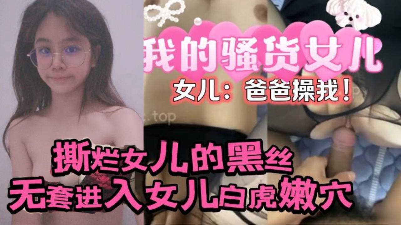 【原创24分钟视频】撕烂女儿的黑丝，无套进入女儿的白虎嫩穴，女儿：爸爸操我！