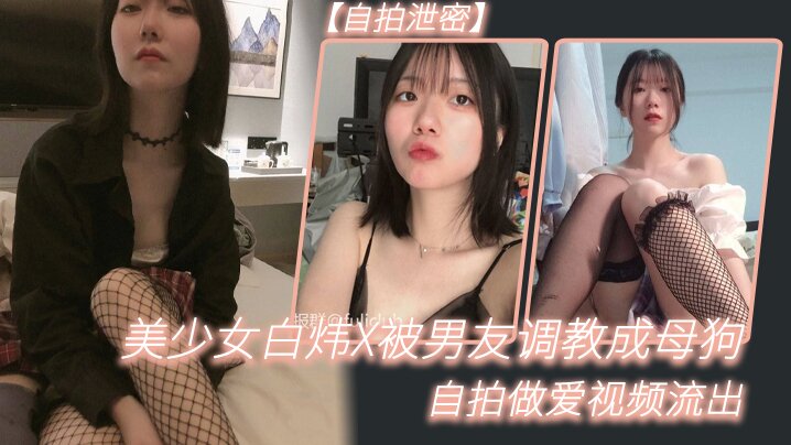 【自拍泄密】美少女白炜X被男友调教成母狗自拍做爱视频流出