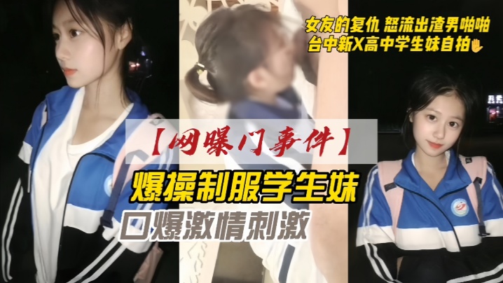 【网曝门事件】女友的复仇愤怒流出渣男自拍台中新X高<span style="color: #ff5b82">中</span><span style="color: #ff5b82">学</span>生妹自拍爆操制服学生妹口爆激情刺激