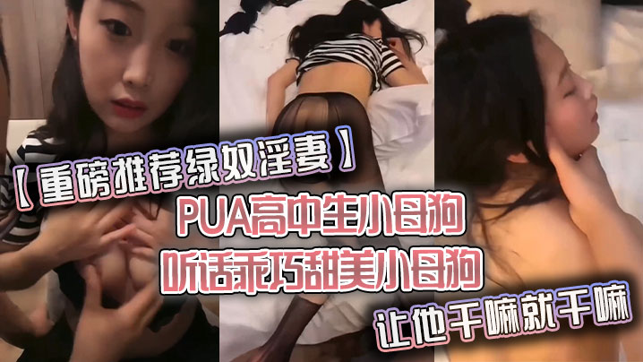 【重磅推荐绿奴淫妻】PUA<span style="color: #ff5b82">高</span><span style="color: #ff5b82">中</span>生小母狗 听话乖巧甜美小母狗 让他干嘛就干嘛