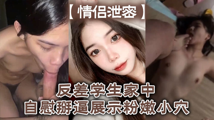 【情侣泄密】反差学生家中<span style="color: #ff5b82">自</span><span style="color: #ff5b82">慰</span>掰逼展示粉嫩小穴抽插出白浆好想插入