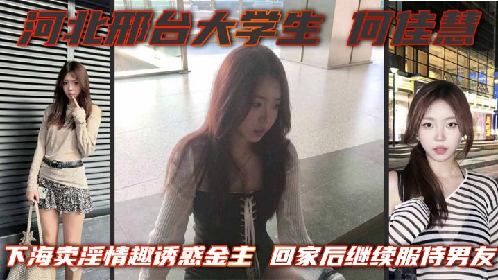 河北邢台大<span style="color: #ff5b82">学</span><span style="color: #ff5b82">生</span> 何佳慧 下海卖淫情趣诱惑金主 回家后继续服侍男友 骚逼一刻闲不住