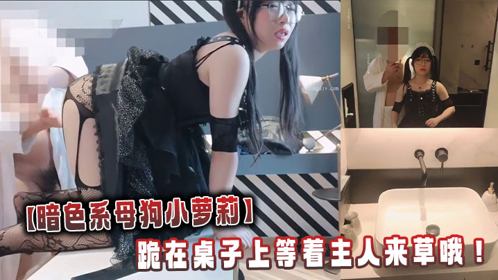 【暗色系母狗小萝莉】穿上黑色洛丽塔跪在桌子上等着主人来草哦！