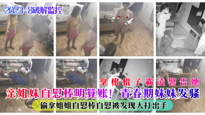 亲姐妹<span style="color: #ff5b82">自</span><span style="color: #ff5b82">慰</span>棒明算账！青春期妹妹发骚偷拿姐姐<span style="color: #ff5b82">自</span><span style="color: #ff5b82">慰</span>棒<span style="color: #ff5b82">自</span><span style="color: #ff5b82">慰</span>被发现大打出手拿根棍子霸凌警告她