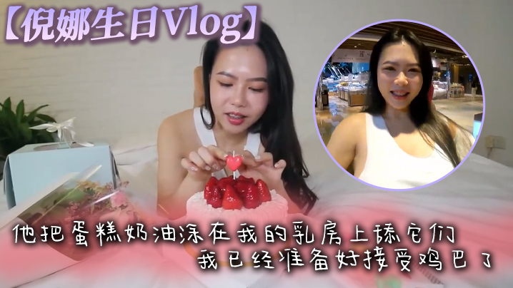 倪娜生日Vlog他把蛋糕奶油涂在我的乳房上舔它们我已经准备好接受鸡巴了最后像奶油一样射在脸上