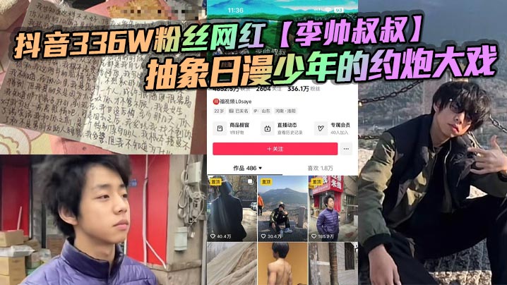 抖音336W粉丝网红【李帅叔叔】抽象日漫少年的约炮大戏，女粉又收钱又自曝掀翻全网！