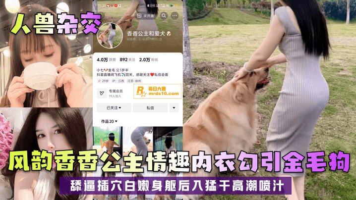 【<span style="color: #ff5b82">人</span><span style="color: #ff5b82">兽</span>杂交】 风韵香香公主情趣内衣勾引金毛狗 舔逼插穴白嫩身躯后入猛干高潮喷汁