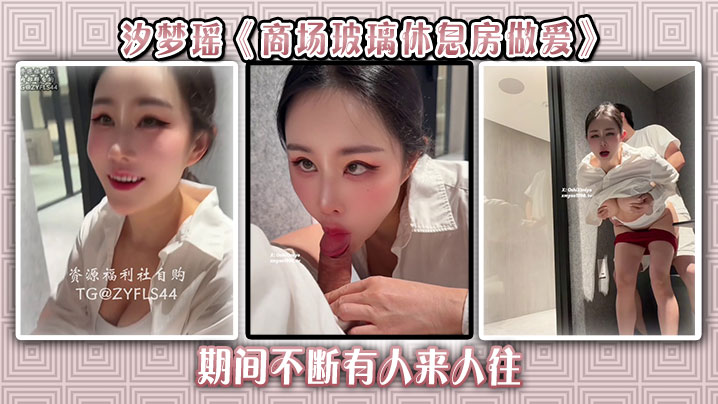 汐梦瑶《商场玻璃休息房做爱》期间不断有人来人往