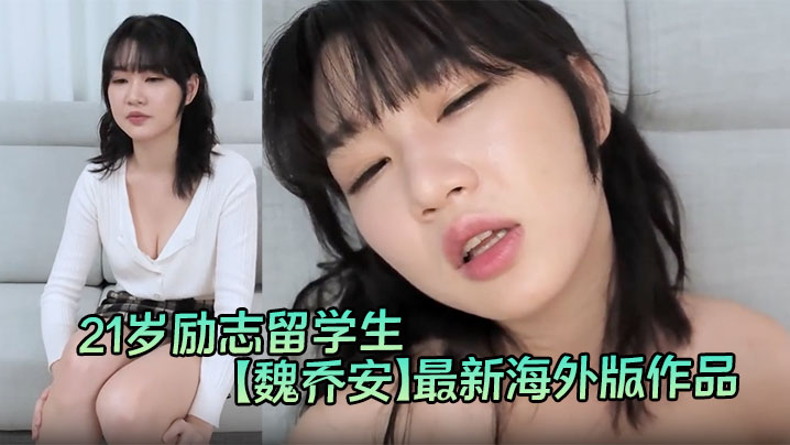 21岁励志留学生【魏乔安】最新海外版作品，炮王曾强街上搭讪约啪