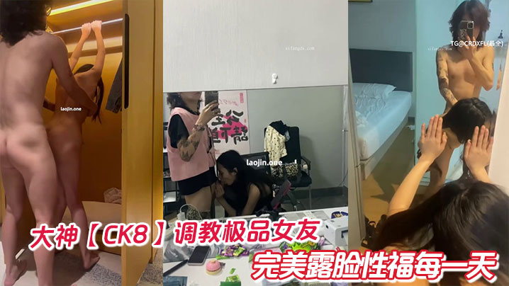 大神【CK8】调教极品女友完美露脸性福每一天