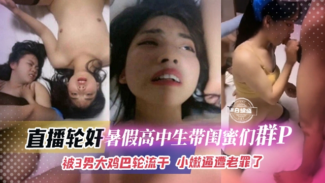 直播轮奸-高中生们带闺蜜群P轮奸大乱斗，被多根大屌轮流抽插 逼都干肿了